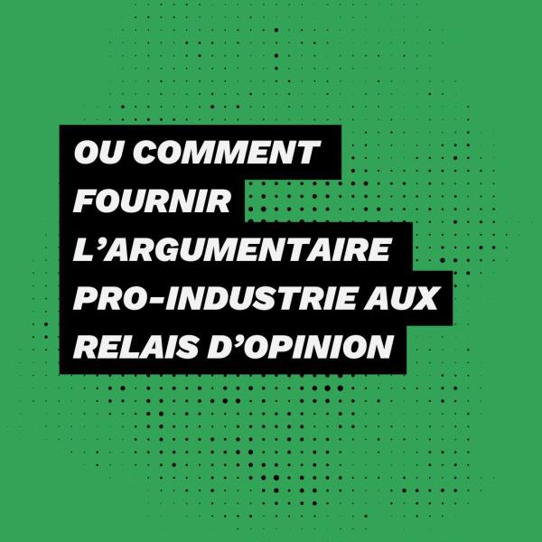 Ou comment fournir l’argumentaire pro-industrie aux relais d’opinion